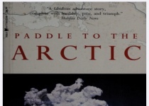 Paddle to the Arctic 划向北极：在世界屋顶上进行皮划艇之旅的不可思议的故事